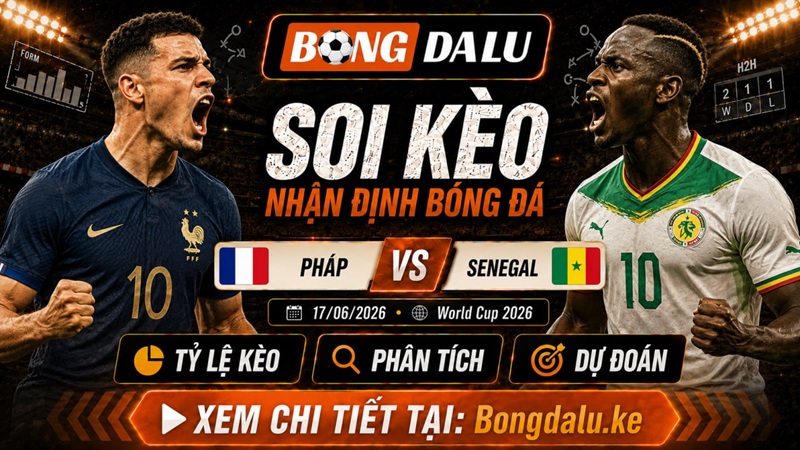 Nhận Định Pháp vs Senegal, 17/06/2026 – World Cup 2026